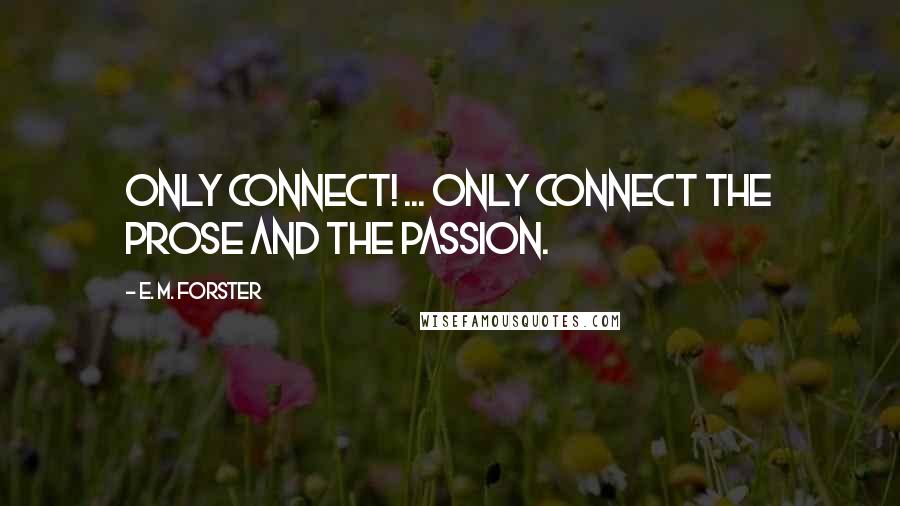 E. M. Forster Quotes: Only connect! ... Only connect the prose and the passion.