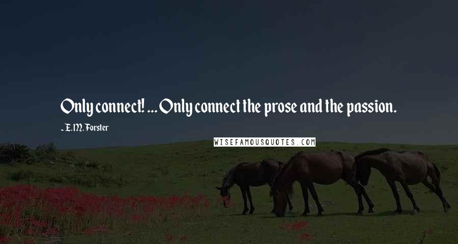 E. M. Forster Quotes: Only connect! ... Only connect the prose and the passion.