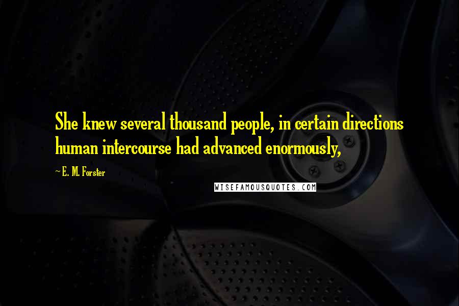 E. M. Forster Quotes: She knew several thousand people, in certain directions human intercourse had advanced enormously,