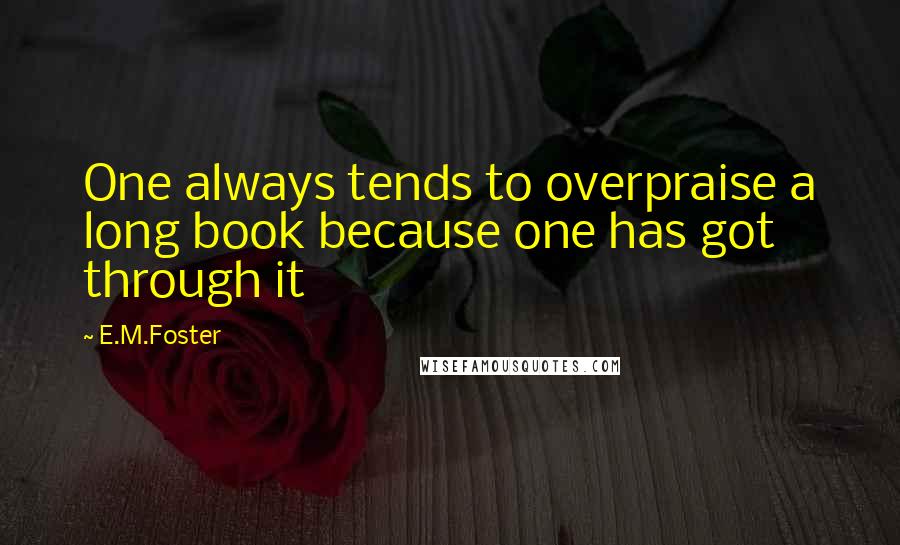 E.M.Foster Quotes: One always tends to overpraise a long book because one has got through it