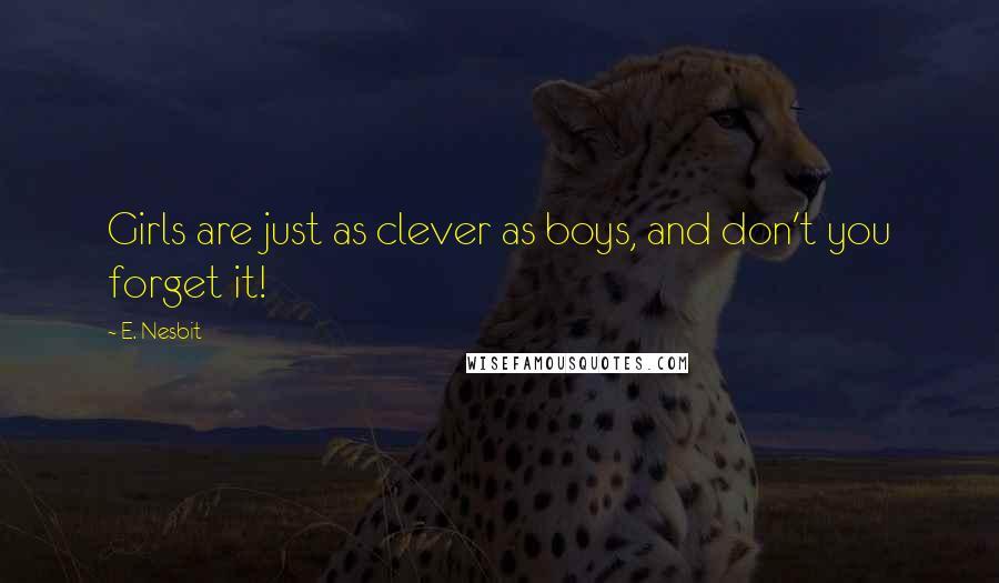 E. Nesbit Quotes: Girls are just as clever as boys, and don't you forget it!