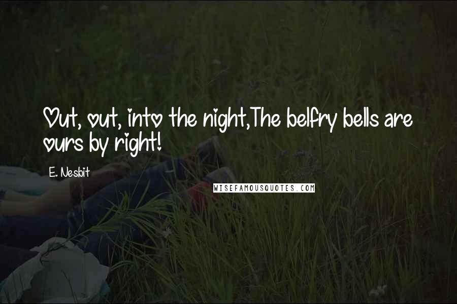 E. Nesbit Quotes: Out, out, into the night,The belfry bells are ours by right!