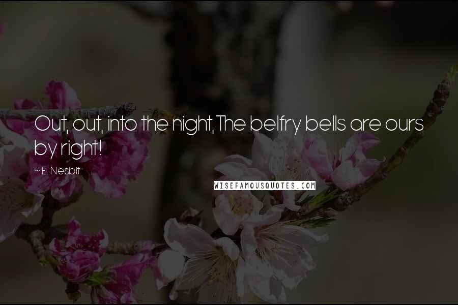 E. Nesbit Quotes: Out, out, into the night,The belfry bells are ours by right!
