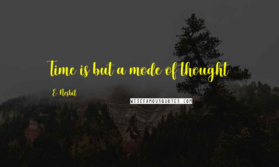 E. Nesbit Quotes: Time is but a mode of thought