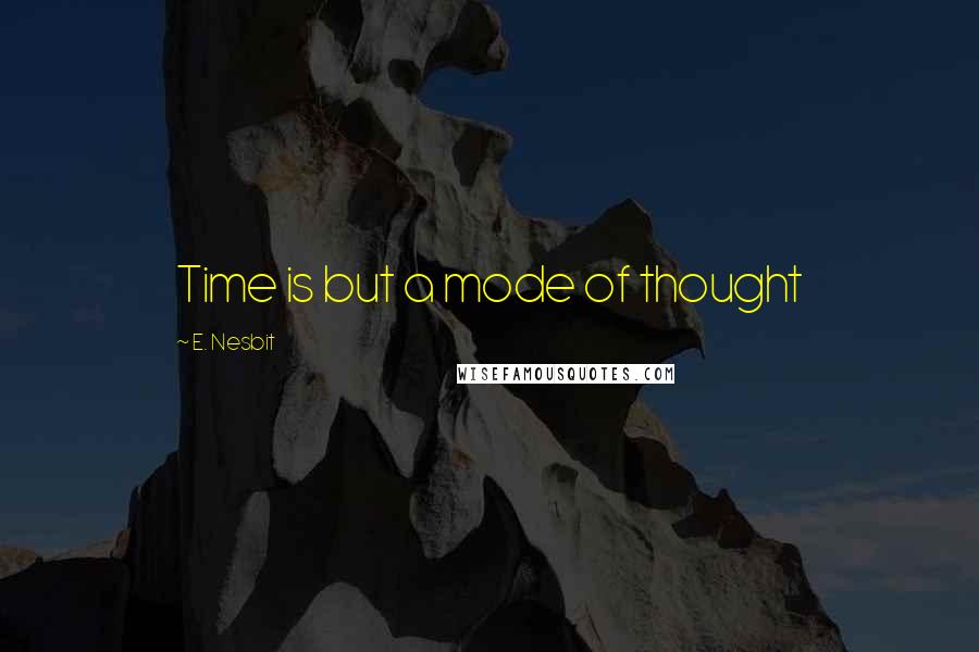 E. Nesbit Quotes: Time is but a mode of thought