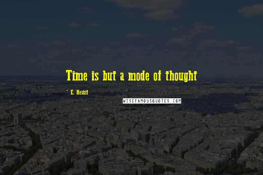 E. Nesbit Quotes: Time is but a mode of thought