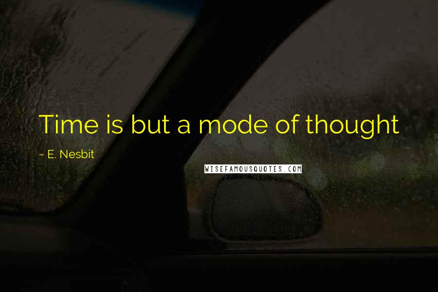 E. Nesbit Quotes: Time is but a mode of thought