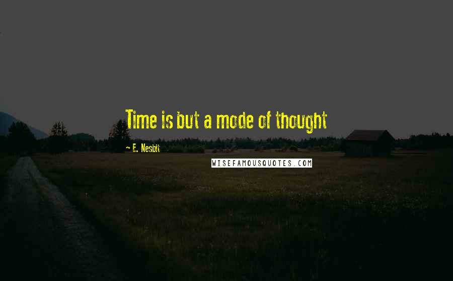 E. Nesbit Quotes: Time is but a mode of thought