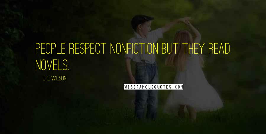 E. O. Wilson Quotes: People respect nonfiction but they read novels.