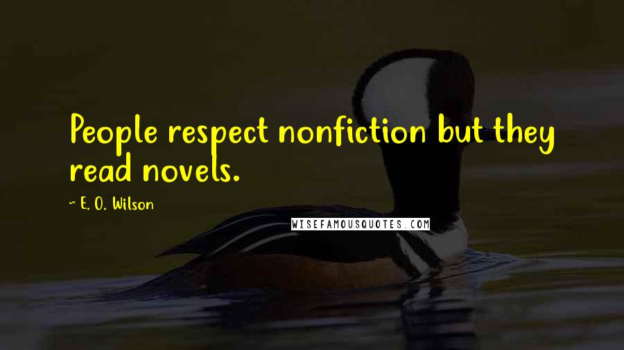 E. O. Wilson Quotes: People respect nonfiction but they read novels.