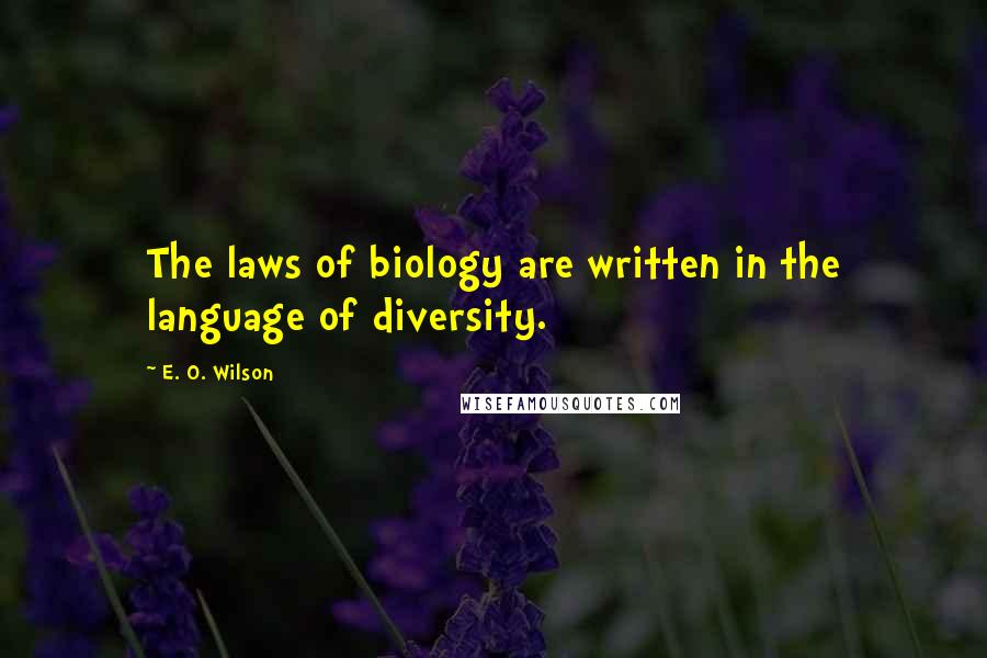E. O. Wilson Quotes: The laws of biology are written in the language of diversity.