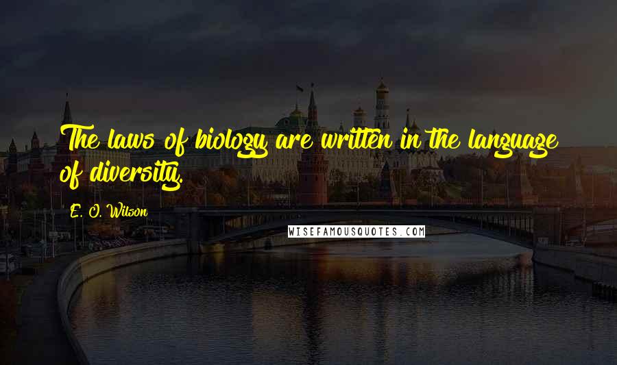 E. O. Wilson Quotes: The laws of biology are written in the language of diversity.