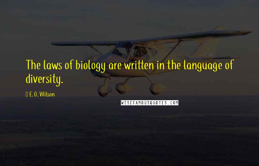 E. O. Wilson Quotes: The laws of biology are written in the language of diversity.