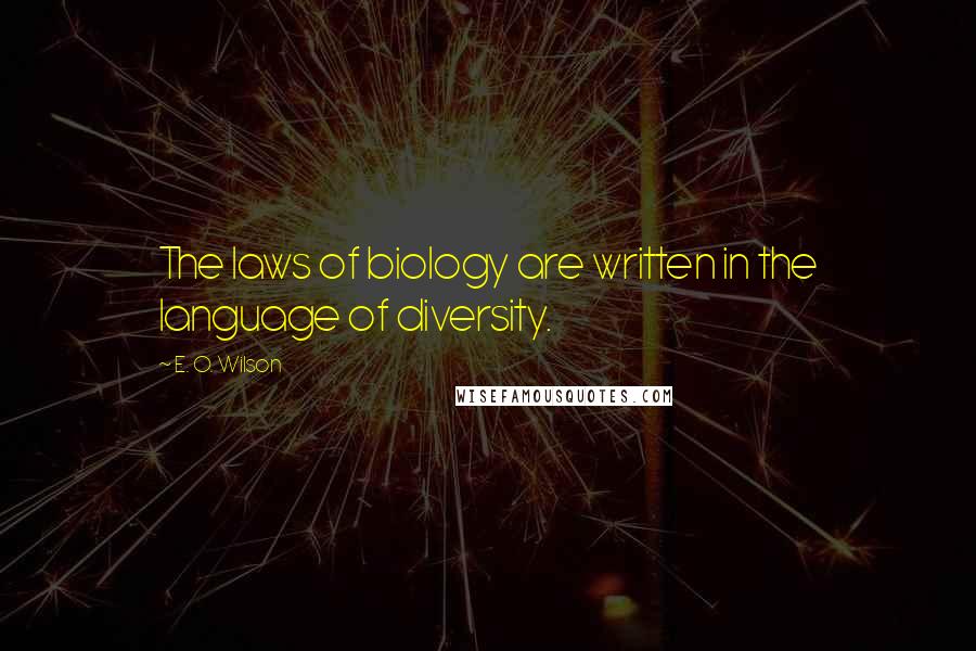 E. O. Wilson Quotes: The laws of biology are written in the language of diversity.