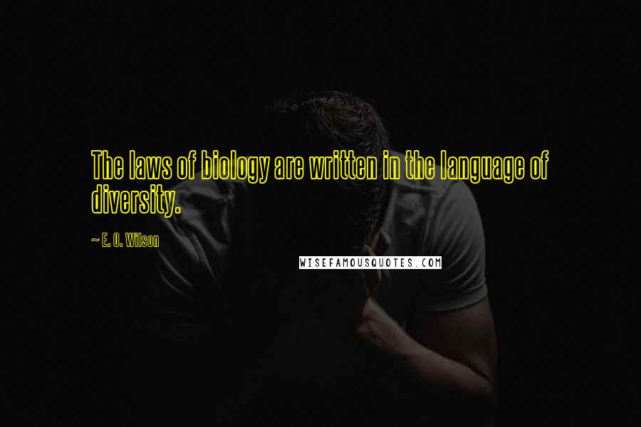 E. O. Wilson Quotes: The laws of biology are written in the language of diversity.