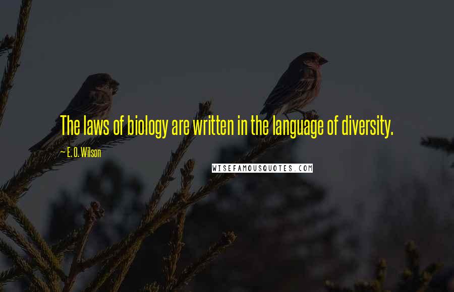 E. O. Wilson Quotes: The laws of biology are written in the language of diversity.