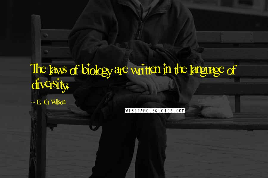 E. O. Wilson Quotes: The laws of biology are written in the language of diversity.