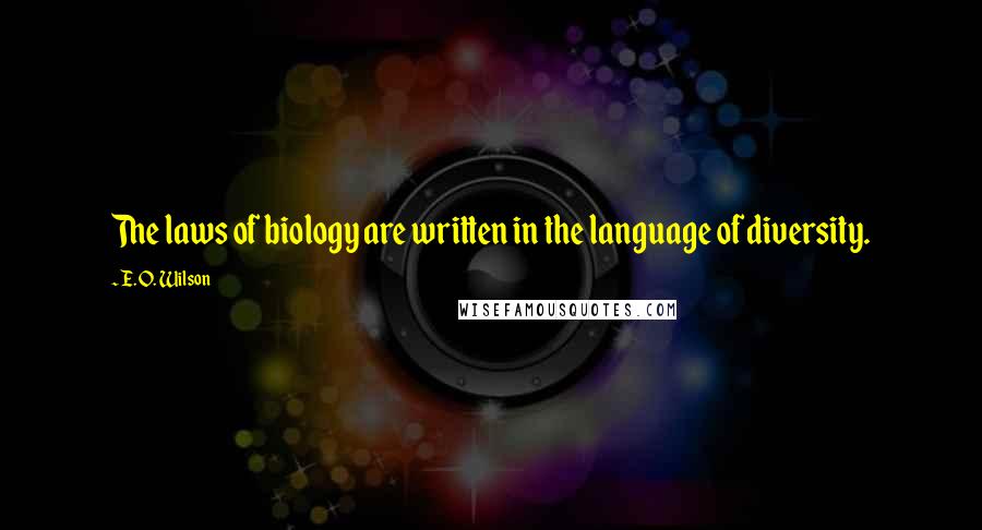 E. O. Wilson Quotes: The laws of biology are written in the language of diversity.