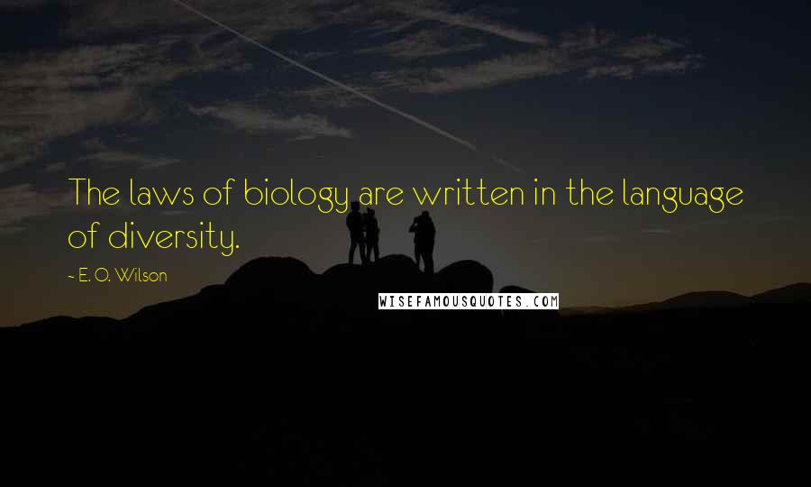 E. O. Wilson Quotes: The laws of biology are written in the language of diversity.