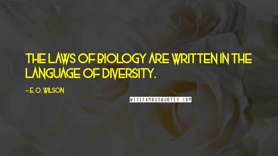 E. O. Wilson Quotes: The laws of biology are written in the language of diversity.
