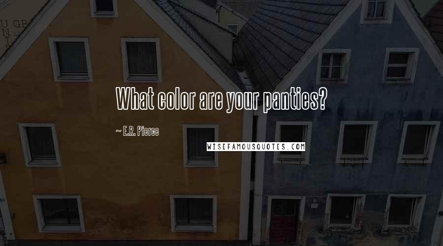 E.R. Pierce Quotes: What color are your panties?