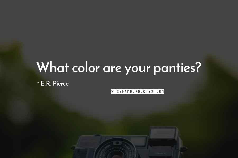 E.R. Pierce Quotes: What color are your panties?