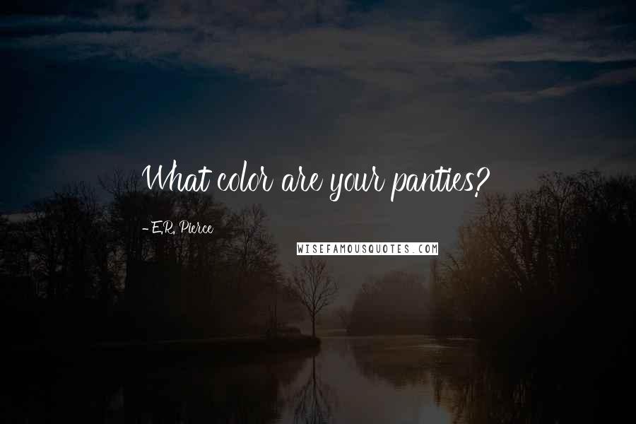 E.R. Pierce Quotes: What color are your panties?
