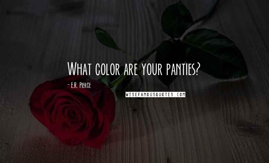 E.R. Pierce Quotes: What color are your panties?