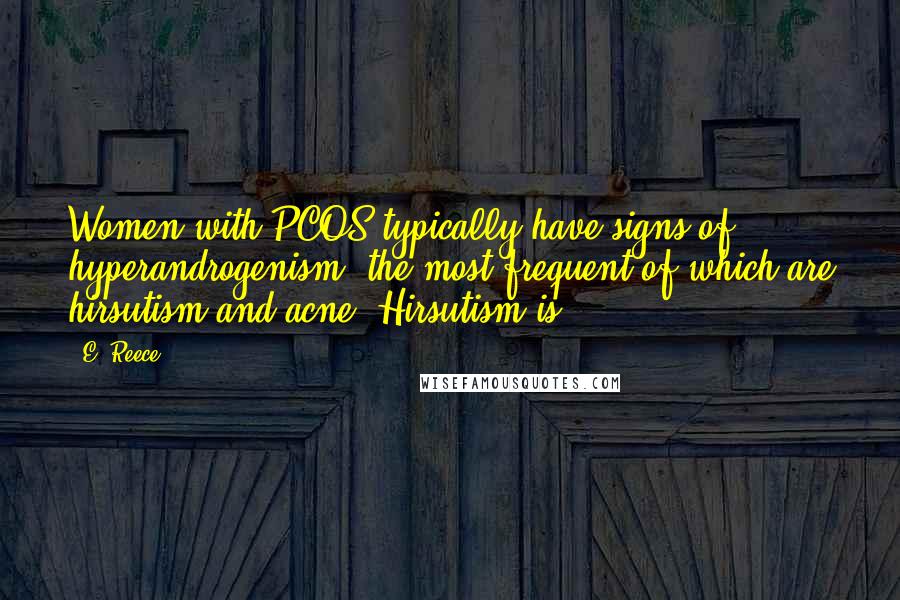 E. Reece Quotes: Women with PCOS typically have signs of hyperandrogenism, the most frequent of which are hirsutism and acne. Hirsutism is