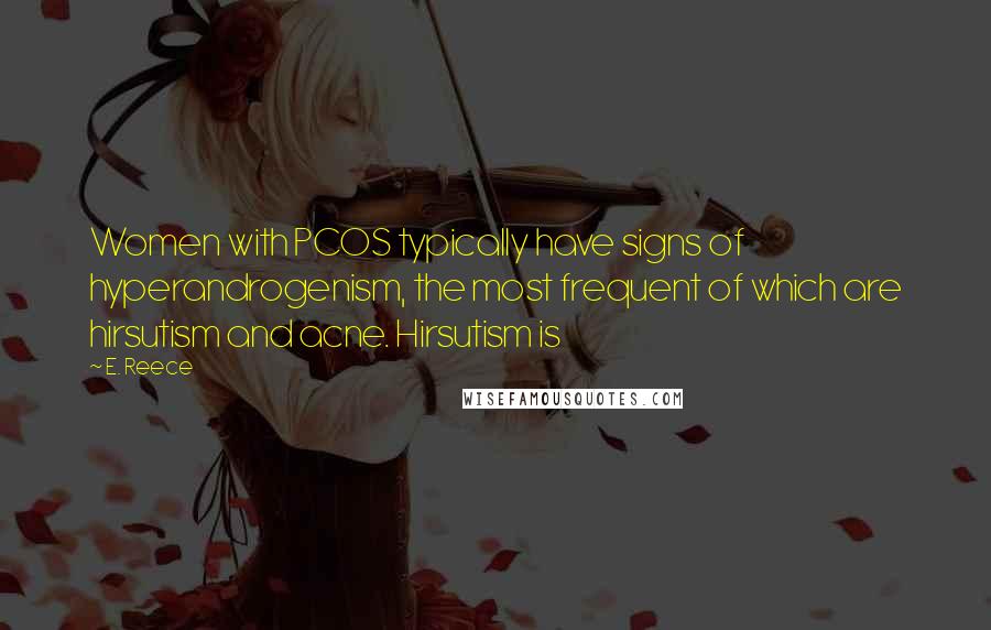 E. Reece Quotes: Women with PCOS typically have signs of hyperandrogenism, the most frequent of which are hirsutism and acne. Hirsutism is