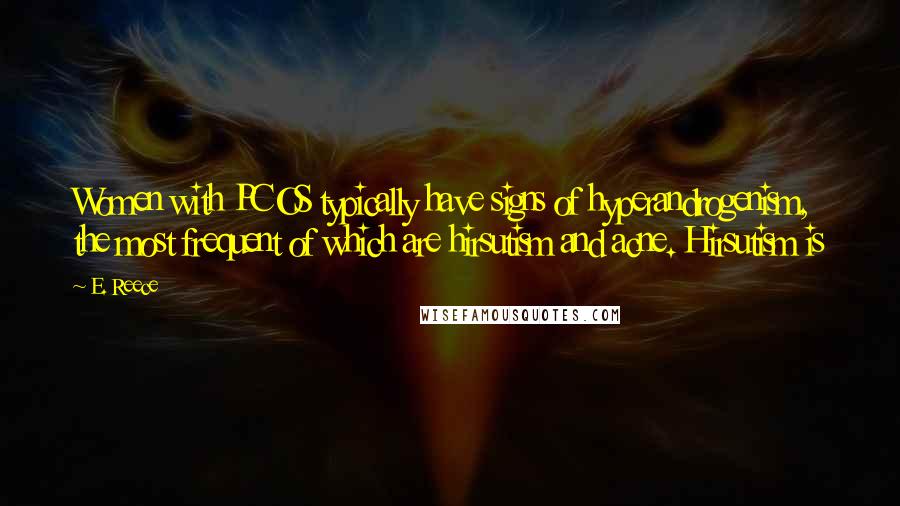 E. Reece Quotes: Women with PCOS typically have signs of hyperandrogenism, the most frequent of which are hirsutism and acne. Hirsutism is