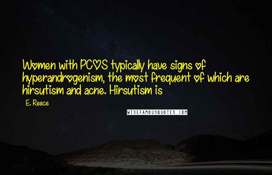 E. Reece Quotes: Women with PCOS typically have signs of hyperandrogenism, the most frequent of which are hirsutism and acne. Hirsutism is