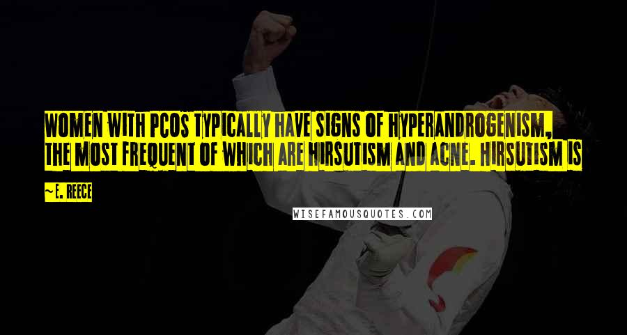 E. Reece Quotes: Women with PCOS typically have signs of hyperandrogenism, the most frequent of which are hirsutism and acne. Hirsutism is