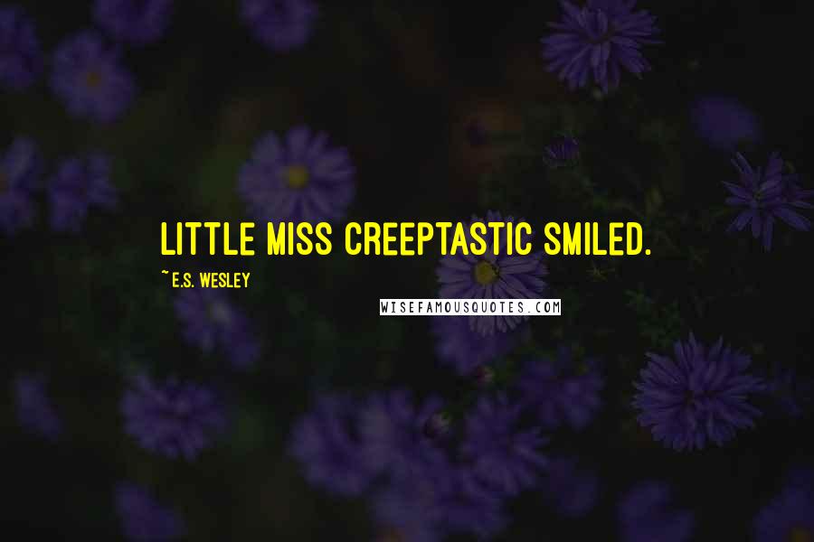 E.S. Wesley Quotes: Little Miss Creeptastic smiled.