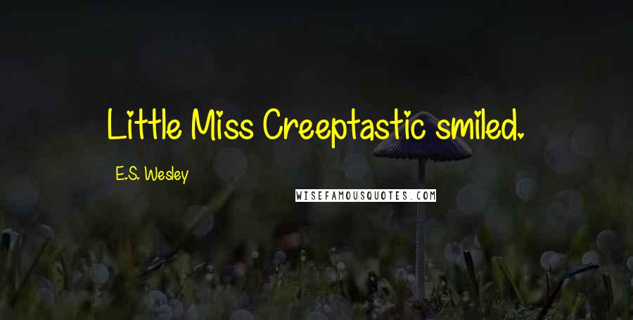E.S. Wesley Quotes: Little Miss Creeptastic smiled.