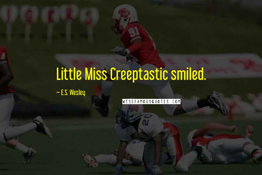 E.S. Wesley Quotes: Little Miss Creeptastic smiled.