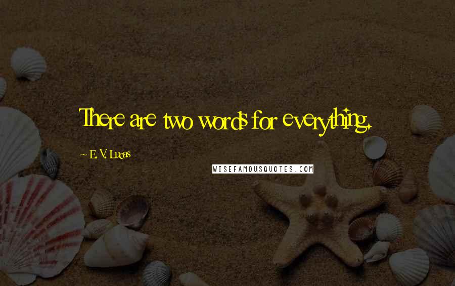 E. V. Lucas Quotes: There are two words for everything.