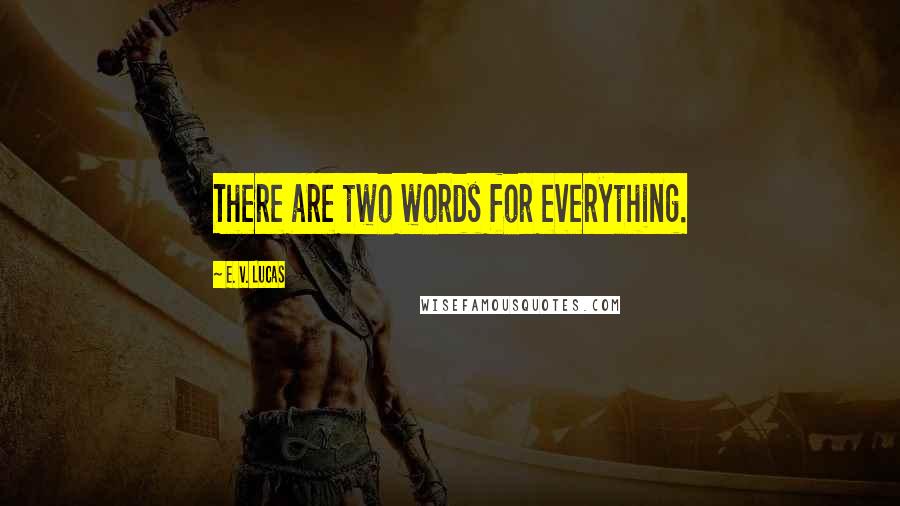 E. V. Lucas Quotes: There are two words for everything.