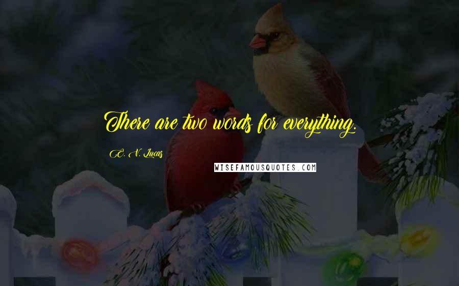 E. V. Lucas Quotes: There are two words for everything.