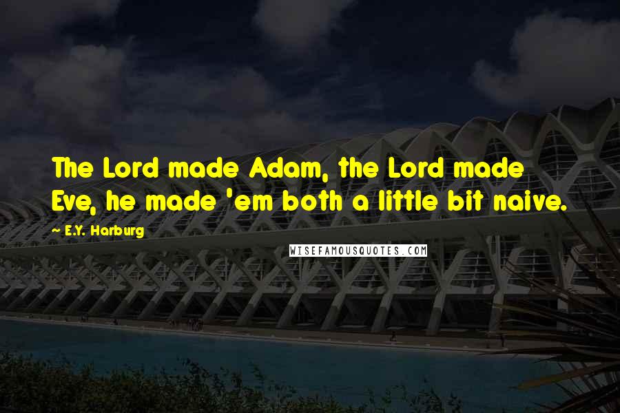 E.Y. Harburg Quotes: The Lord made Adam, the Lord made Eve, he made 'em both a little bit naive.