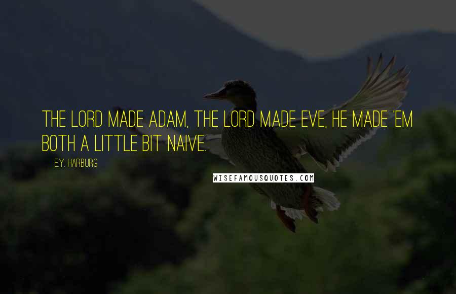 E.Y. Harburg Quotes: The Lord made Adam, the Lord made Eve, he made 'em both a little bit naive.