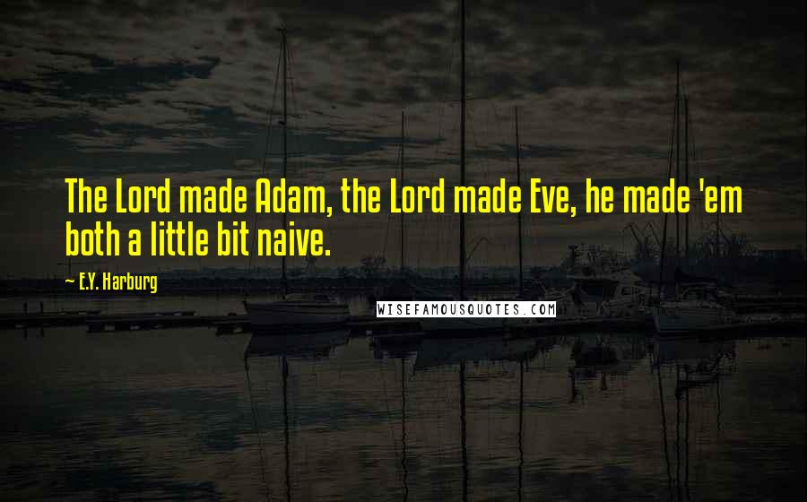 E.Y. Harburg Quotes: The Lord made Adam, the Lord made Eve, he made 'em both a little bit naive.