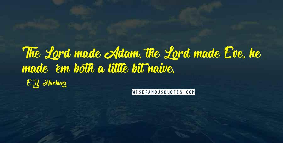 E.Y. Harburg Quotes: The Lord made Adam, the Lord made Eve, he made 'em both a little bit naive.