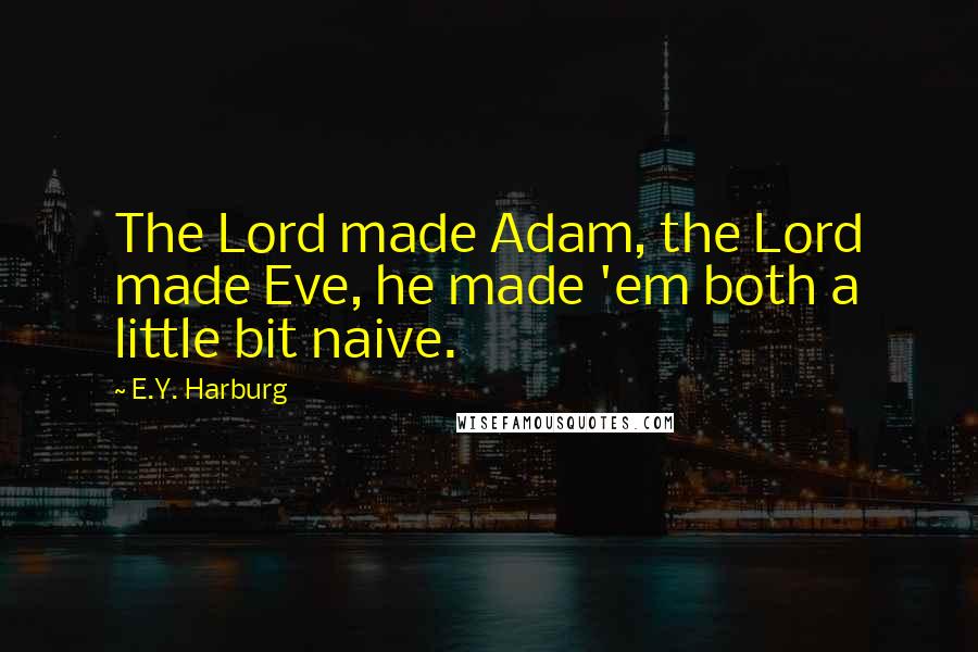 E.Y. Harburg Quotes: The Lord made Adam, the Lord made Eve, he made 'em both a little bit naive.