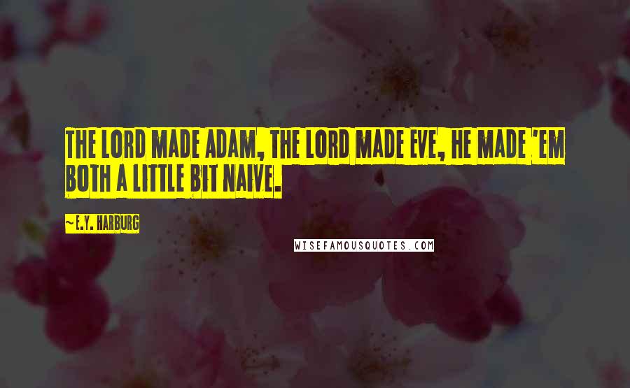 E.Y. Harburg Quotes: The Lord made Adam, the Lord made Eve, he made 'em both a little bit naive.