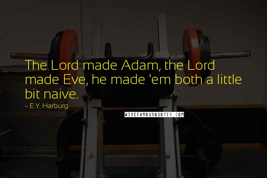 E.Y. Harburg Quotes: The Lord made Adam, the Lord made Eve, he made 'em both a little bit naive.