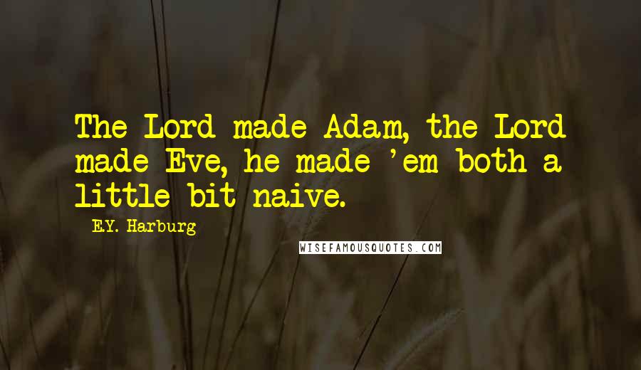 E.Y. Harburg Quotes: The Lord made Adam, the Lord made Eve, he made 'em both a little bit naive.