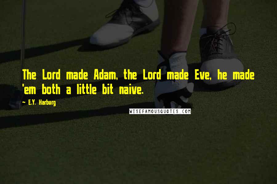 E.Y. Harburg Quotes: The Lord made Adam, the Lord made Eve, he made 'em both a little bit naive.