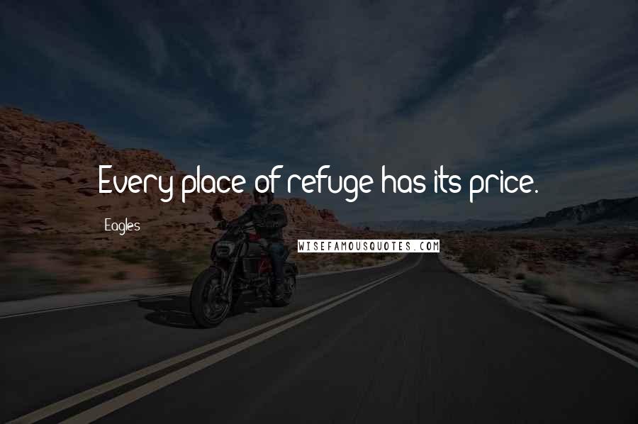 Eagles Quotes: Every place of refuge has its price.