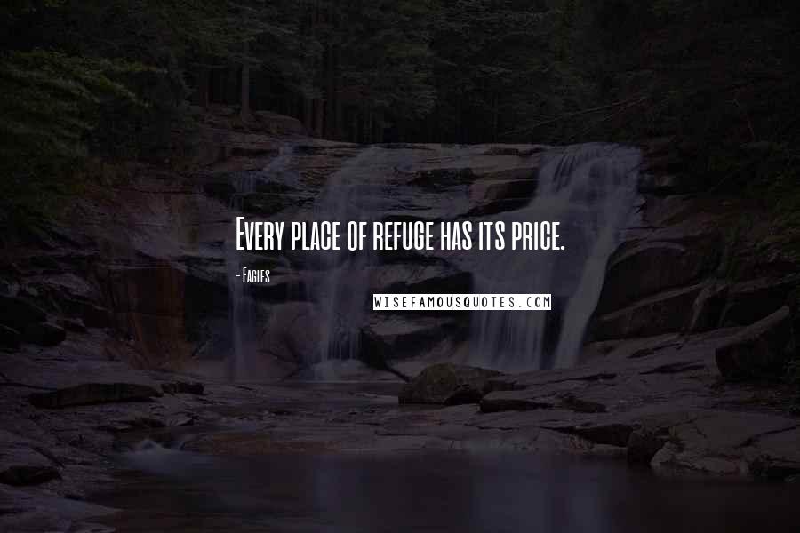 Eagles Quotes: Every place of refuge has its price.